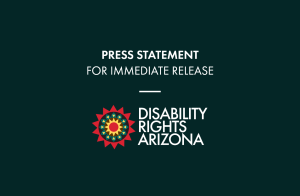 Press Statement for Immediate Release, Disability Rights Arizona